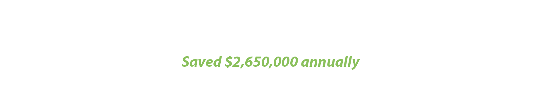 Unnamed Tech company saved 2.6million annually. 